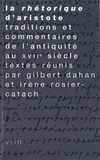 Irène Rosier-Catach et Gilbert Dahan - La "Rhétorique" d'Aristote - Traditions et commentaires, de l'Antiquité au XVIIe siècle.