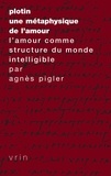 Agnès Pigler - Plotin, une métaphysique de l'amour. - L'amour comme structure du monde intelligible.