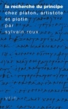 Sylvain Roux - La recherche du principe chez Platon, Aristote et Plotin.