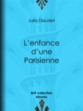 Julia Daudet - L'enfance d'une Parisienne.