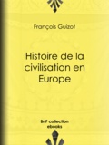 François Guizot - Histoire de la civilisation en Europe.