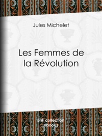 Jules Michelet - Les Femmes de la Révolution.