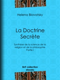 Helena Blavatsky et Dominique Albert Courmes - La Doctrine Secrète - Synthèse de la science de la religion et de la philosophie - Partie I.