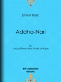 Ernest Bosc - Addha-Nari - ou L'occultisme dans l'Inde antique.