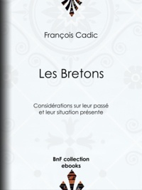 François Cadic - Les Bretons - Considérations sur leur passé et leur situation présente.