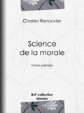 Charles Renouvier - Science de la morale - Tome premier.