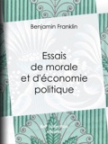 Benjamin Franklin et Edouard Laboulaye - Essais de morale et d'économie politique.