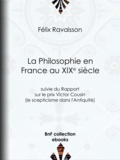 Félix Ravaisson - La Philosophie en France au XIXe siècle - Suivie du Rapport sur le prix Victor Cousin (le scepticisme dans l'Antiquité).