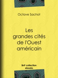 Octave Sachot - Les grandes cités de l'Ouest américain - Tableau de mœurs américaines.