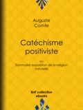 Auguste Comte - Catéchisme positiviste - ou Sommaire exposition de la religion naturelle.