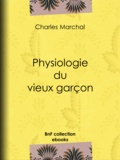Charles Marchal - Physiologie du vieux garçon.