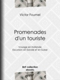 Victor Fournel - Promenades d'un touriste - Voyage en Hollande - Excursion en Savoie et en Suisse.