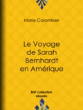 Marie Colombier et Arsène Houssaye - Le Voyage de Sarah Bernhardt en Amérique.