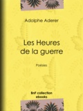 Adolphe Aderer - Les Heures de la guerre - Poésies.