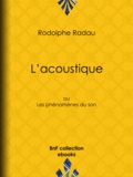 Jean-Charles Rodolphe Radau et A. Jahandier - L'acoustique - ou Les phénomènes du son.
