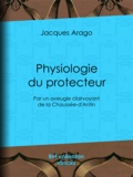 Jacques Arago - Physiologie du protecteur - Par un aveugle clairvoyant de la Chaussée-d'Antin.