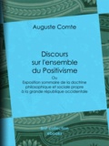 Auguste Comte - Discours sur l'ensemble du Positivisme - ou Exposition sommaire de la doctrine philosophique et sociale propre à la grande république occidentale.