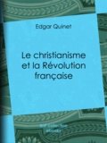 Edgar Quinet - Le Christianisme et la Révolution française.