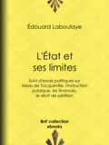 Edouard Laboulaye - L'État et ses limites - Suivi d'essais politiques sur Alexis de Tocqueville, l'instruction publique, les finances, le droit de pétition.