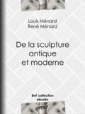 Louis Ménard et René Ménard - De la sculpture antique et moderne.