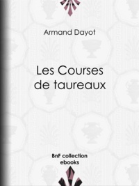 Armand Dayot et Edgar Quinet - Les Courses de taureaux.