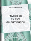 Léon d'Amboise et Eugène Lacoste - Physiologie du curé de campagne.