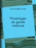 Louis Adrien Huart et Louis Joseph Trimolet - Physiologie du garde national.