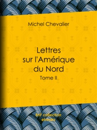 Michel Chevalier - Lettres sur l'Amérique du Nord - Tome II.