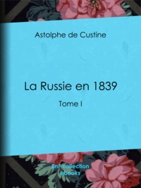 Astolphe de Custine - La Russie en 1839 - Tome I.