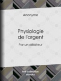  Anonyme et Eugène Lacoste - Physiologie de l'argent - Par un débiteur.