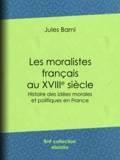 Jules Barni - Les moralistes français au dix-huitième siècle - Histoire des idées morales et politiques en France.