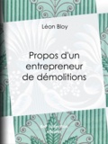 Léon Bloy - Propos d'un entrepreneur de démolitions.