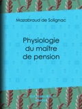 Mazabraud de Solignac et Théodore Maurisset - Physiologie du maître de pension.