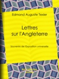 Edmond Auguste Texier - Lettres sur l'Angleterre - Souvenirs de l'Exposition universelle.