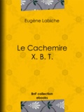Eugène Labiche - Le Cachemire X. B. T..