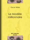 Oscar Wilde et Albert Savine - Le Modèle millionnaire.