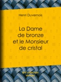 Henri Duvernois - La Dame de bronze et le Monsieur de cristal.