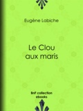 Eugène Labiche et Emile Augier - Le Clou aux maris.