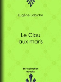 Eugène Labiche et Emile Augier - Le Clou aux maris.