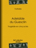  Voltaire et Louis Moland - Adelaïde du Guesclin - Tragédie en cinq actes.