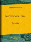 Léon Duvauchel - Le Chapeau bleu - Comédie.