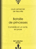 Louis Lemercier de Neuville - Bataille de princesses - Comédie en un acte, en prose.
