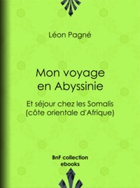 Léon Pagné - Mon voyage en Abyssinie - Et séjour chez les Somalis (côte orientale d'Afrique).