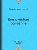 Guy de Maupassant - Une aventure parisienne.