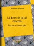 Clémence Royer - Le Bien et la loi morale - Éthique et téléologie.
