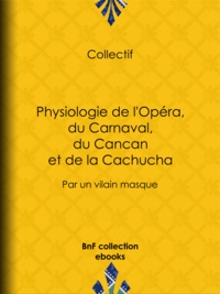  Anonyme et Henry Emy - Physiologie de l'Opéra, du Carnaval, du Cancan et de la Cachucha - Par un vilain masque.
