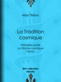 Max Théon et Charles Barlet - La Tradition cosmique - Première partie - Le Drame cosmique -  Tome I.