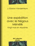 J.-Gaston Vanderheym et Jules Claretie - Une expédition avec le Négous Ménélik - Vingt mois en Abyssinie.