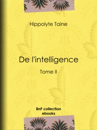 Hippolyte Taine - De l'intelligence - Tome II.