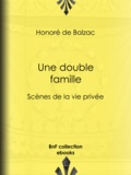 Honoré de Balzac - Une double famille - Scènes de la vie privée.